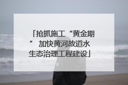 抢抓施工“黄金期” 加快黄河故道水生态治理工程建设