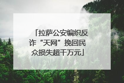拉萨公安编织反诈“天网”挽回民众损失超千万元