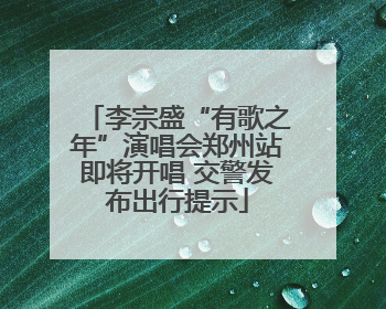 李宗盛“有歌之年”演唱会郑州站即将开唱 交警发布出行提示