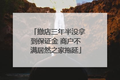 撤店三年半没拿到保证金 商户不满居然之家拖延