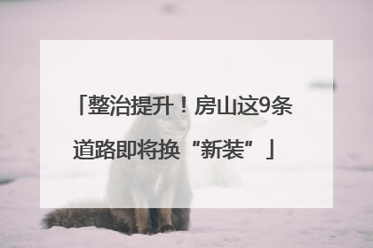 整治提升！房山这9条道路即将换“新装”