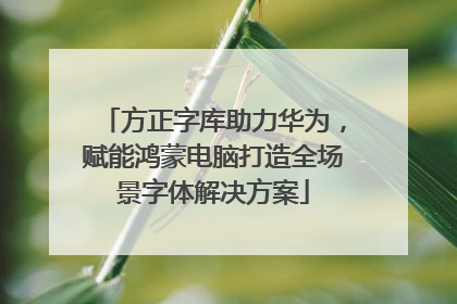 方正字库助力华为，赋能鸿蒙电脑打造全场景字体解决方案