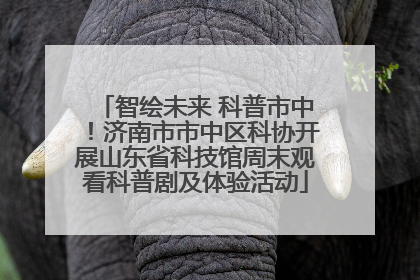 智绘未来 科普市中！济南市市中区科协开展山东省科技馆周末观看科普剧及体验活动