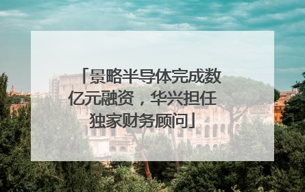 景略半导体完成数亿元融资，华兴担任独家财务顾问