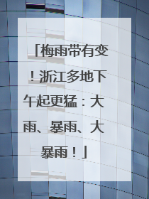 梅雨带有变！浙江多地下午起更猛：大雨、暴雨、大暴雨！