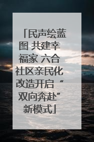 民声绘蓝图 共建幸福家 六合社区亲民化改造开启“双向奔赴”新模式
