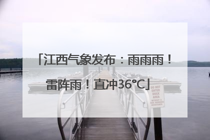 江西气象发布：雨雨雨！雷阵雨！直冲36°C