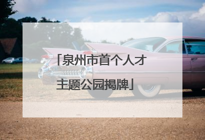 泉州市首个人才主题公园揭牌