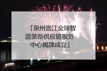 泉州洛江全球智造装备供应链服务中心揭牌成立