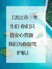 洪江市：考生们 你们只管安心答题 我们为你保驾护航