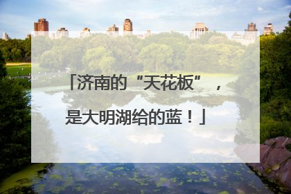 济南的“天花板”，是大明湖给的蓝！