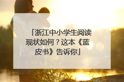 浙江中小学生阅读现状如何？这本《蓝皮书》告诉你