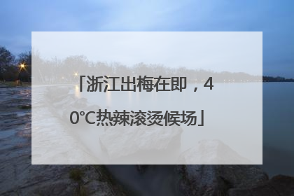 浙江出梅在即，40℃热辣滚烫候场