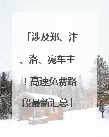 涉及郑、汴、洛、宛车主！高速免费路段最新汇总