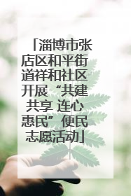 淄博市张店区和平街道祥和社区开展“共建共享 连心惠民”便民志愿活动
