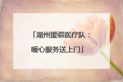 湖州援疆医疗队：暖心服务送上门