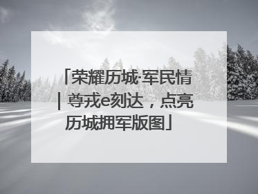 荣耀历城·军民情｜尊戎e刻达，点亮历城拥军版图