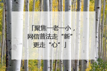 聚焦一老一小，网信普法走“新”更走“心”