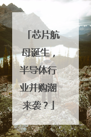 芯片航母诞生，半导体行业并购潮来袭？