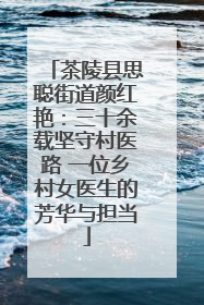 茶陵县思聪街道颜红艳：三十余载坚守村医路 一位乡村女医生的芳华与担当