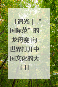 追光｜“国际范”的龙舟赛 向世界打开中国文化的大门