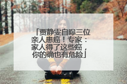贾静雯自曝三位亲人患癌！专家：家人得了这些癌，你的确也有危险