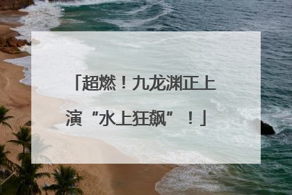 超燃！九龙渊正上演“水上狂飙”！