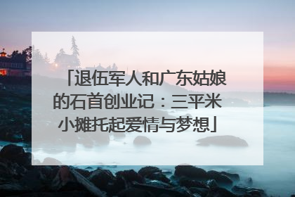 退伍军人和广东姑娘的石首创业记：三平米小摊托起爱情与梦想