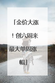 金价大涨！创六周来最大单周涨幅
