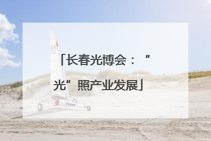 长春光博会：“光”照产业发展