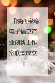 陕西宝鸡电子信息产业创新工作室联盟成立