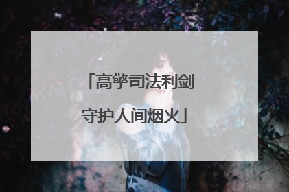 高擎司法利剑 守护人间烟火