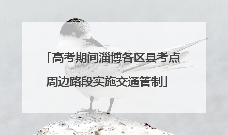 高考期间淄博各区县考点周边路段实施交通管制