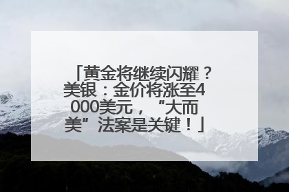黄金将继续闪耀？美银：金价将涨至4000美元，“大而美”法案是关键！