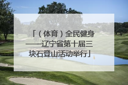 （体育）全民健身——辽宁省第十届三块石登山活动举行