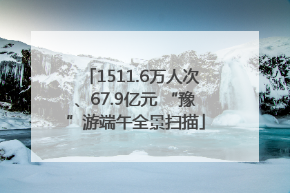 1511.6万人次、67.9亿元 “豫”游端午全景扫描