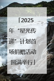 2025年“星光传递”计划首场捐赠活动圆满举行