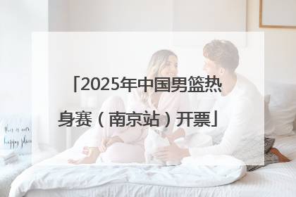 2025年中国男篮热身赛（南京站）开票