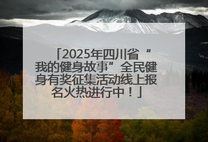 2025年四川省“我的健身故事”全民健身有奖征集活动线上报名火热进行中！