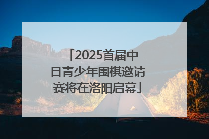 2025首届中日青少年围棋邀请赛将在洛阳启幕