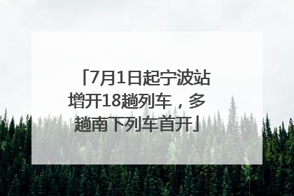 7月1日起宁波站增开18趟列车，多趟南下列车首开