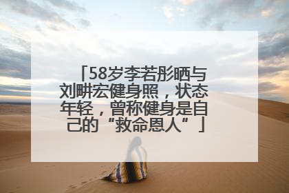 58岁李若彤晒与刘畊宏健身照，状态年轻，曾称健身是自己的“救命恩人”